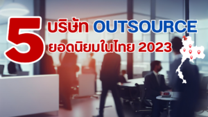 5 บริษัท Outsource ยอดนิยมในประเทศไทย 2023